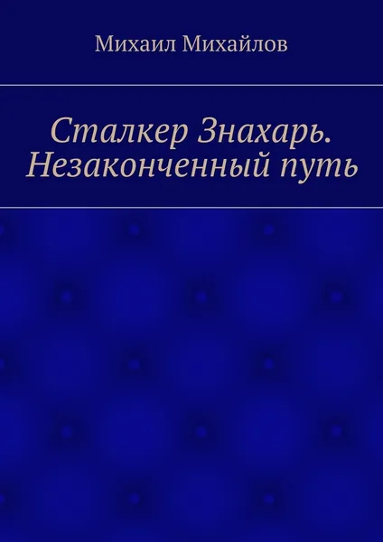 Обложка книги Сталкер Знахарь. Незаконченный путь, Михаил Михайлов