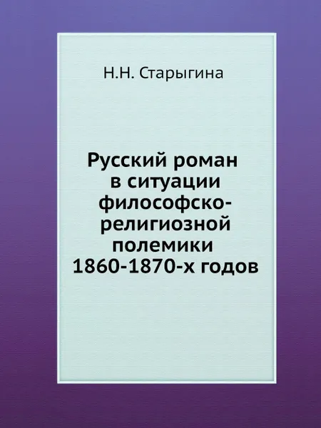 Обложка книги Русский роман в ситуации философско-религиозной полемики 1860-1870-х годов, Н.Н. Старыгина