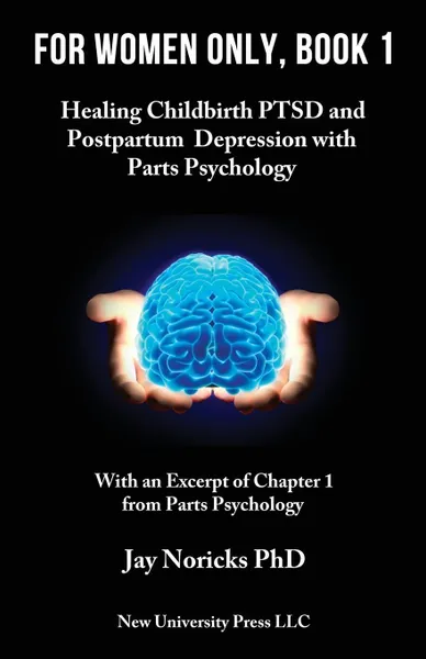 Обложка книги For Women Only, Book 1. Childbirth PTSD and Postpartum Depression with Parts Psychology, Jay Noricks