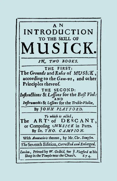 Обложка книги An Introduction to the Skill of Musick. The Grounds and Rules of Musick...Bass Viol...The Art of Descant. Seventh edition. .Facsimile 1674, music., John Playford, Thomas Campion