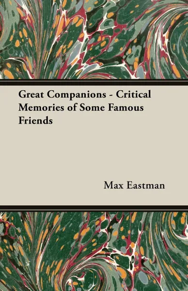 Обложка книги Great Companions - Critical Memories of Some Famous Friends, Max Eastman