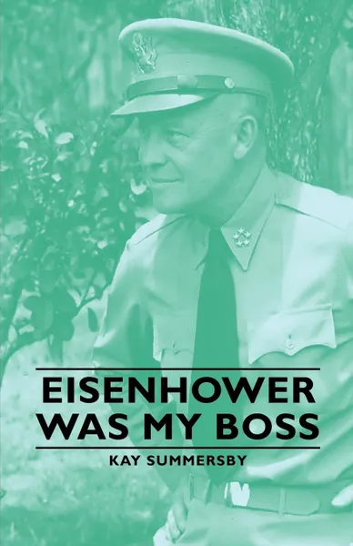 Обложка книги Eisenhower Was My Boss, Kay Summersby