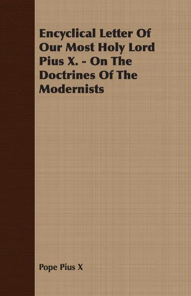 Обложка книги Encyclical Letter Of Our Most Holy Lord Pius X. - On The Doctrines Of The Modernists, Pope Pius X