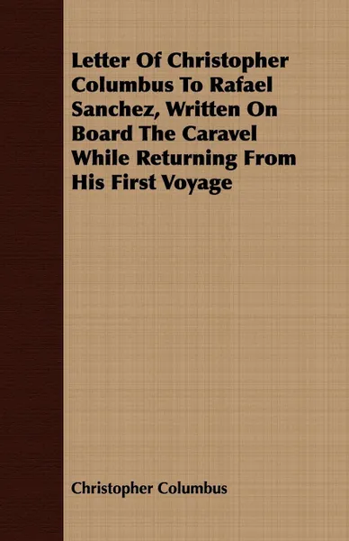 Обложка книги Letter of Christopher Columbus to Rafael Sanchez, Written on Board the Caravel While Returning from His First Voyage, Christopher Columbus