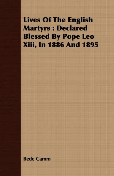 Обложка книги Lives Of The English Martyrs. Declared Blessed By Pope Leo Xiii, In 1886 And 1895, Bede Camm