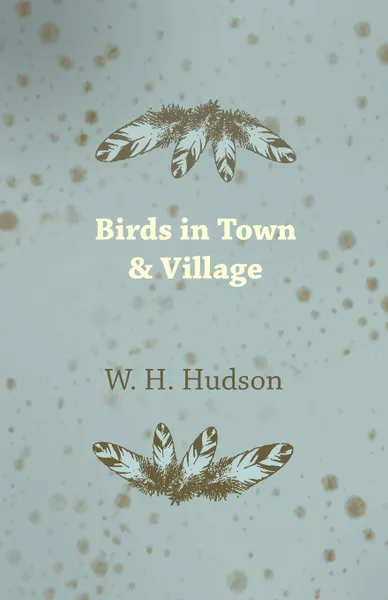Обложка книги Birds in Town & Village, W. H. Hudson