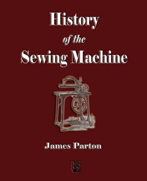 Обложка книги History of the Sewing Machine, James Parton