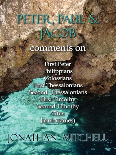 Обложка книги Peter, Paul and Jacob, Comments On First Peter, Philippians, Colossians, First Thessalonians, Second Thessalonians, First Timothy, Second Timothy, Titus, Jacob (James), Jonathan Paul Mitchell