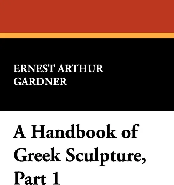 Обложка книги A Handbook of Greek Sculpture, Part 1, Ernest Arthur Gardner