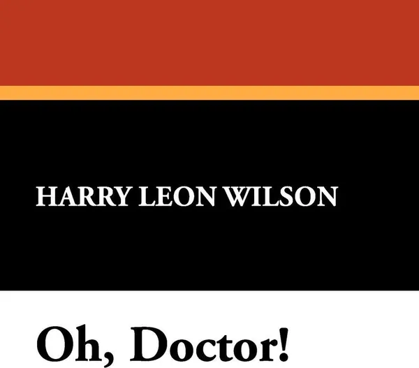 Обложка книги Oh, Doctor!, Harry Leon Wilson