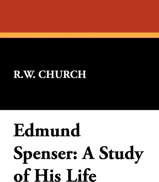 Обложка книги Edmund Spenser. A Study of His Life, Richard William Church