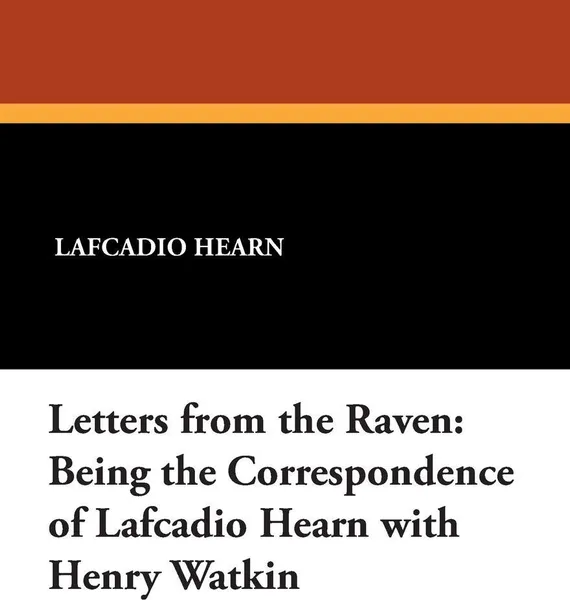 Обложка книги Letters from the Raven. Being the Correspondence of Lafcadio Hearn with Henry Watkin, Lafcadio Hearn