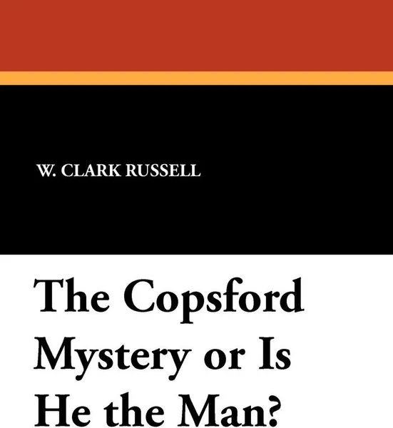 Обложка книги The Copsford Mystery or Is He the Man?, W. Clark Russell