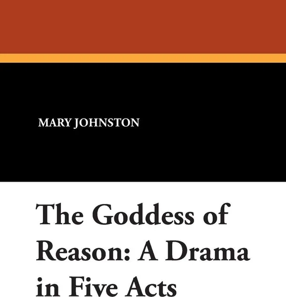 Обложка книги The Goddess of Reason. A Drama in Five Acts, Mary Johnston