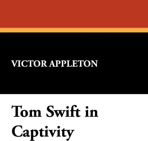 Обложка книги Tom Swift in Captivity, Victor II Appleton