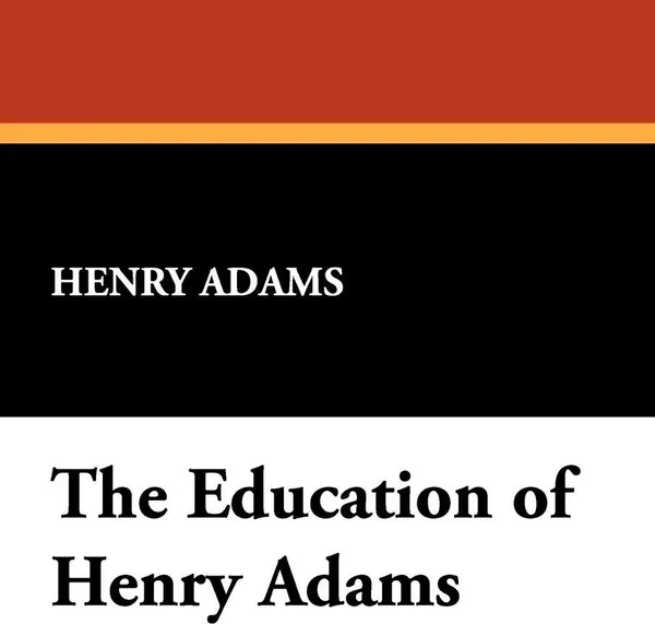 Обложка книги The Education of Henry Adams, Henry Adams