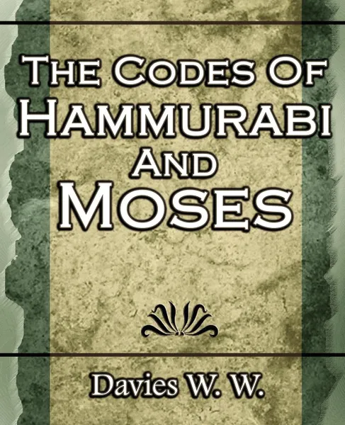 Обложка книги The Codes Of Hammurabi And Moses, W. Davies W.