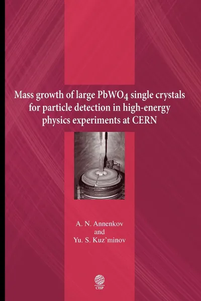 Обложка книги Mass growth of large PbWO4 single crystals for particle detection in high-energy physics experiments at CERN, Aleksandr Nikolaevich Annenkov, Yurii Sergeevich Kuz'minov