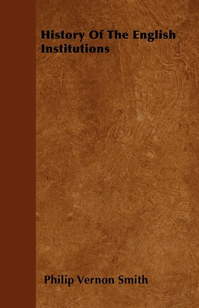 Обложка книги History Of The English Institutions, Philip Vernon Smith