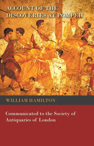 Обложка книги Account of the Discoveries at Pompeii - Communicated to the Society of Antiquaries of London, William Hamilton