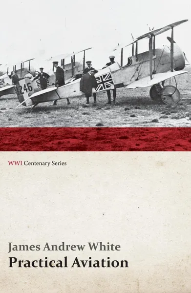 Обложка книги Practical Aviation - Including Construction and Operation (WWI Centenary Series), James Andrew White