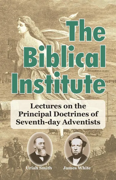Обложка книги The Biblical Institute, James White, Uriah Smith