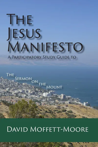 Обложка книги The Jesus Manifesto. A Participatory Study Guide to The Sermon on the Mount, David Moffett-Moore