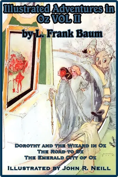 Обложка книги Illustrated Adventures in Oz Vol II. Dorothy and the Wizard in Oz, the Road to Oz, and the Emerald City of Oz, L. Frank Baum, John R. Neill