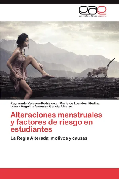 Обложка книги Alteraciones Menstruales y Factores de Riesgo En Estudiantes, Raymundo Velasco-Rodriguez, Maria De Lourdes Medina Luna, Angelina Vanessa Garc a. Alvarez