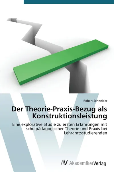 Обложка книги Der Theorie-Praxis-Bezug als Konstruktionsleistung, Schneider Robert