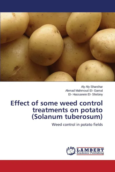 Обложка книги Effect of some weed control treatments on potato (Solanum tuberosum), Sharshar Aly Aly, El- Gamal Ahmad Mahmoud, El- Shirbiny El- Hassanein