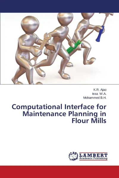 Обложка книги Computational Interface for Maintenance Planning in Flour Mills, Ajao K. R., W. a. Issa, B. H. Mohammed