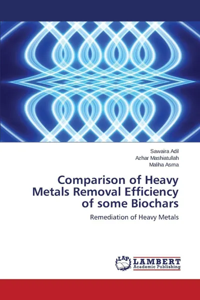 Обложка книги Comparison of Heavy Metals Removal Efficiency of some Biochars, Adil Sawaira, Mashiatullah Azhar, Asma Maliha