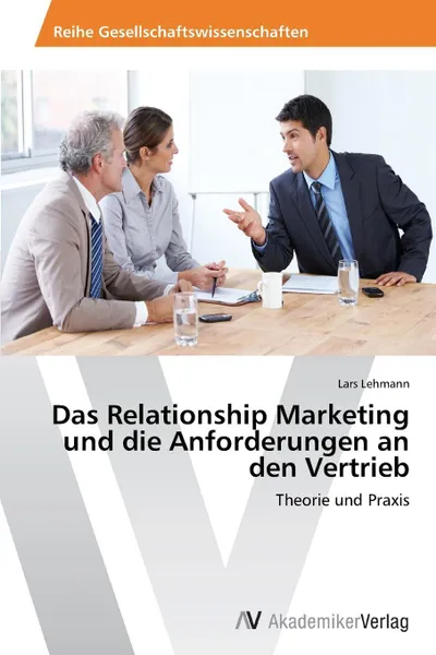 Обложка книги Das Relationship Marketing und die Anforderungen an den Vertrieb, Lehmann Lars