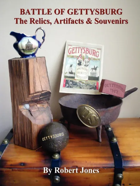 Обложка книги Battle of Gettysburg - The Relics, Artifacts & Souvenirs, Robert Jones