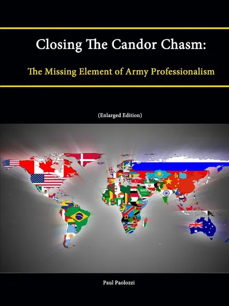 Обложка книги Closing the Candor Chasm. The Missing Element of Army Professionalism (Enlarged Edition), Paul Paolozzi, Strategic Studies Institute, U. S. Army War College