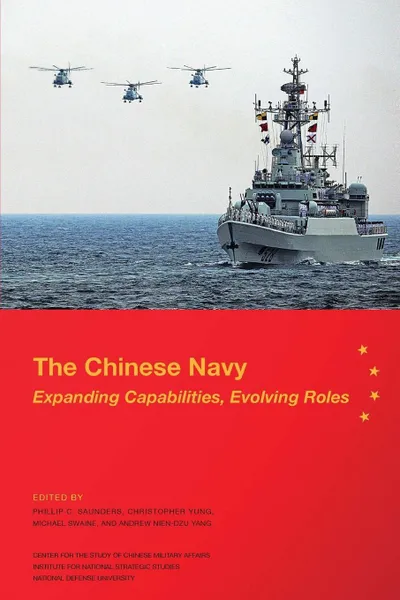 Обложка книги The Chinese Navy. Expanding Capabilities, Evolving Roles, Phillip C. Saunders, Christopher D. Yung, Michael Swaine