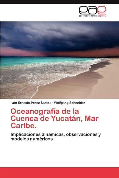 Обложка книги Oceanografia de la Cuenca de Yucatan, Mar Caribe., Pérez Santos Iván Ernesto, Schneider Wolfgang