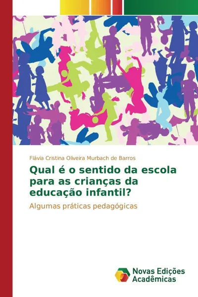 Обложка книги Qual e o sentido da escola para as criancas da educacao infantil?, Oliveira Murbach de Barros Flávia Crist