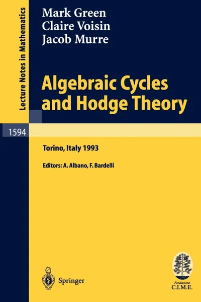 Обложка книги Algebraic Cycles and Hodge Theory. Lectures Given at the 2nd Session of the Centro Internazionale Matematico Estivo (C.I.M.E.) Held in Torino, Italy,, M. Green, Mark L. Green, Jacob P. Murre