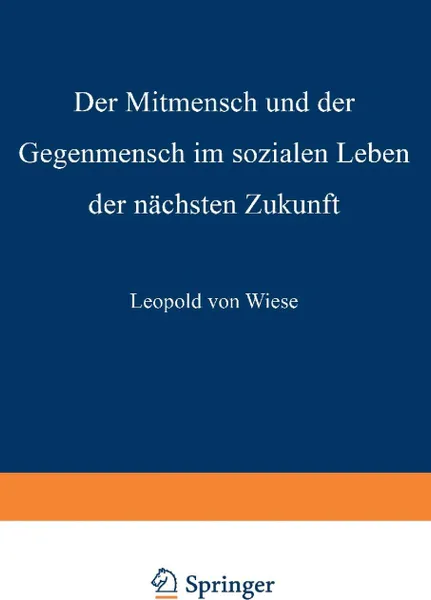 Обложка книги Der Mitmensch und der Gegenmensch im sozialen Leben der nachsten Zukunft, Leopold von Wiese