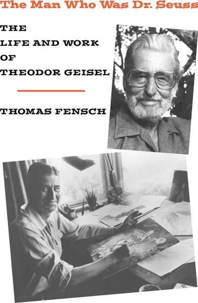 Обложка книги The Man Who Was Dr. Seuss. The Life and Work of Theodor Geisel, Thomas Fensch