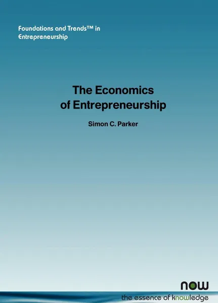 Обложка книги The Economics of Entrepreneurship. What We Know and What We Don T, Simon C. Parker