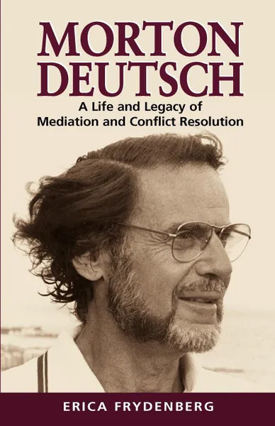 Обложка книги Morton Deutsch. A Life and Legacy of Mediation and Conflict Resolution, Erica Frydenberg