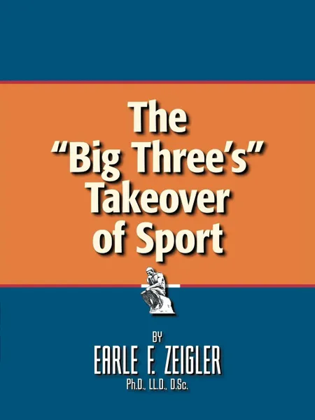 Обложка книги The Big Three's Takeover of Sport, Earle F. Zeigler Ph. D. LL D. D. Sc