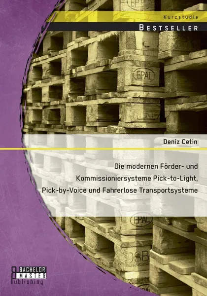 Обложка книги Die Modernen Forder- Und Kommissioniersysteme Pick-To-Light, Pick-By-Voice Und Fahrerlose Transportsysteme, Deniz Cetin