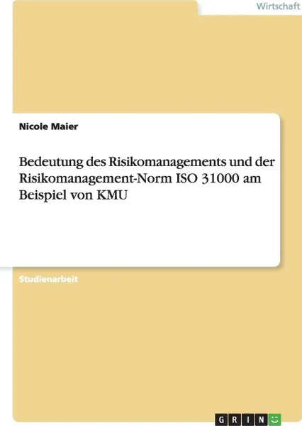 Обложка книги Bedeutung des Risikomanagements und der Risikomanagement-Norm ISO 31000 am Beispiel von KMU, Nicole Maier