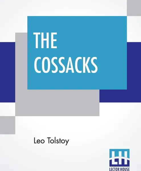 Обложка книги The Cossacks. A Tale Of 1852, Translated By Louise And Aylmer Maude, Leo Tolstoy, Louise Maude, Aylmer Maude