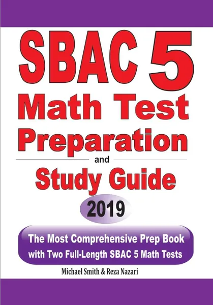 Обложка книги SBAC 5 Math Test Preparation and Study Guide. The Most Comprehensive Prep Book with Two Full-Length SBAC Math Tests, Michael Smith, Reza Nazari