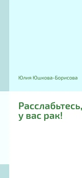 Обложка книги Расслабьтесь, у вас рак!, Юлия Юшкова-Борисова